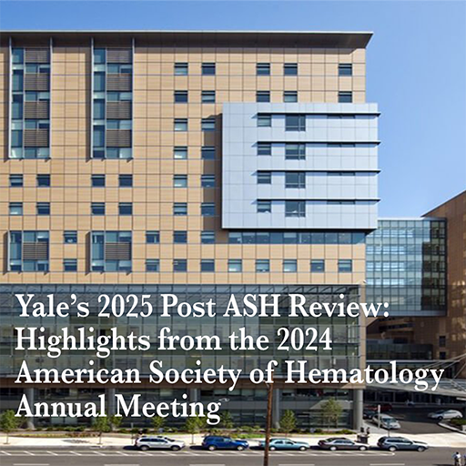 Yale’s Post ASH Review: Highlights from the 2024 American Society of Hematology Annual Meeting Banner