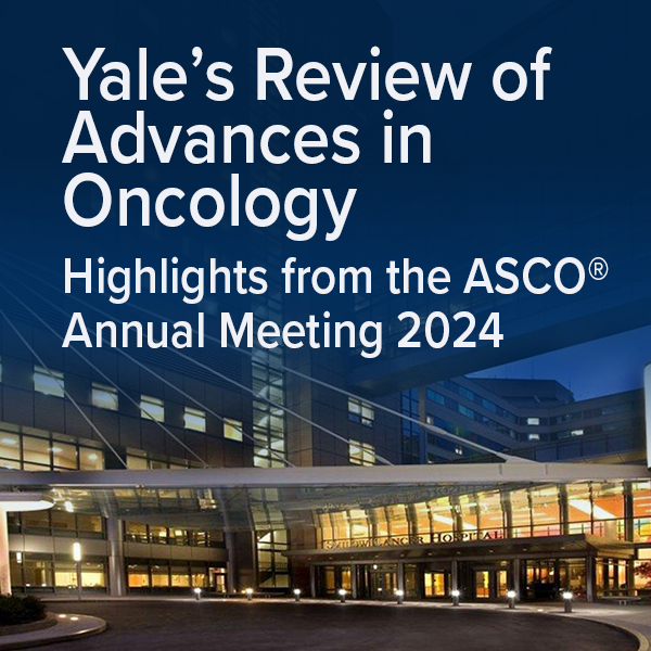 Yale’s Review of Advances in Oncology: Highlights from the ASCO® Annual Meeting 2024 Banner
